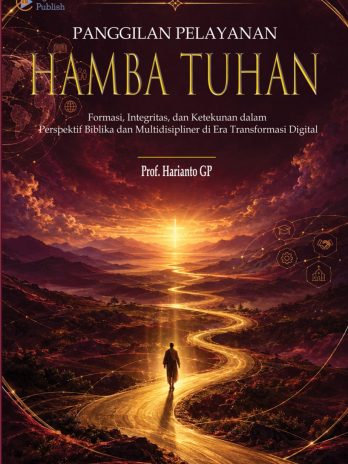 PANGGILAN PELAYANAN HAMBA TUHAN, Formasi, Integritas dan Ketekunan dalam Perspektif Biblika dan Multidisipliner di Era Transformasi Digital.